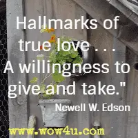 Hallmarks of true love . . . A willingness to give and take.  Newell W. Edson 