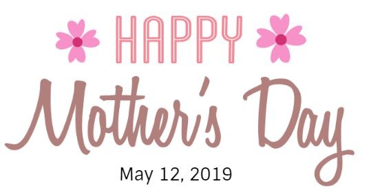 Happy Mothers Day May 12, 2019