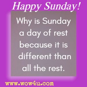 Why is Sunday a day of rest because it is different than all the rest. Byron Pulsifer 
