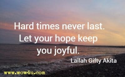 Hard times never last. Let your hope keep you joyful. Lailah Gifty Akita 
