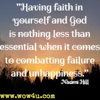 Having faith in yourself and God is nothing less than essential when it comes to combatting failure and unhappiness. Naomi Hill