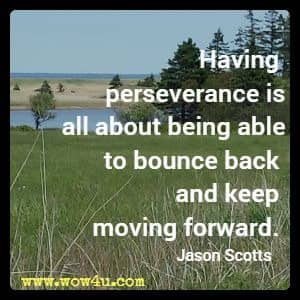 Having perseverance is all about being able to bounce back and keep moving forward. Jason Scotts