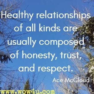 Healthy relationships of all kinds are usually composed of honesty, trust, and respect. Ace McCloud