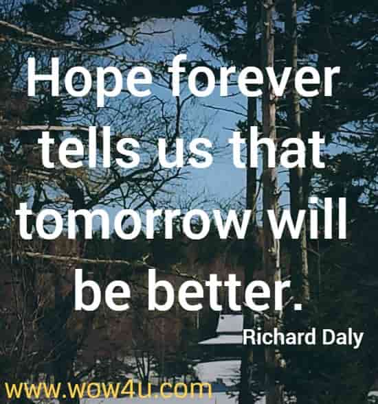 Hope forever tells us that tomorrow will be better.