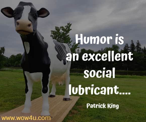 Humor is an excellent social lubricant.... 
  Patrick King