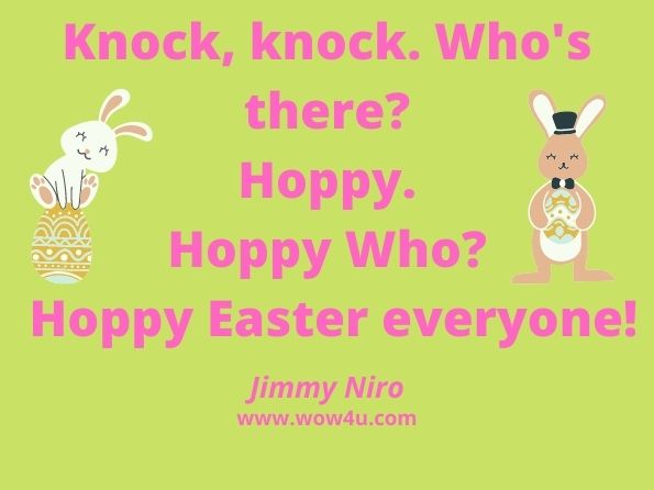 Knock, knock. Who's there? Hoppy. Hoppy Who? Hoppy Easter everyone!Jimmy Niro, My First Knock-Knock Jokes
