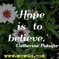 Hope is to believe. Catherine Pulsifer 