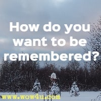 How do you want to be remembered?