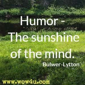 Humor - The sunshine of the mind. Bulwer-Lytton 
