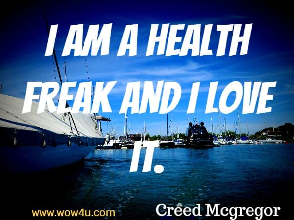 I am a health freak and I love it. Creed Mcgregor, Weight Loss Motivation