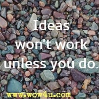 Ideas won't work unless you do.