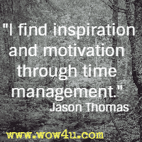 I find inspiration and motivation through time management. Jason Thomas