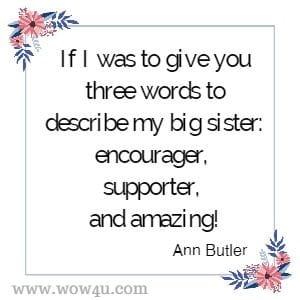 If I was to give you three words to describe my big sister: encourager, supporter, and amazing! Ann Butler