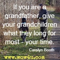 If you are a grandfather, give your grandchildren what they long for most - your time. Carolyn Booth