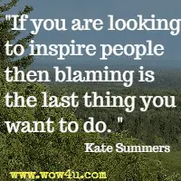 If you are looking to inspire people then blaming is the last thing you want to do. Kate Summers