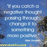 If you catch a negative thought passing through, change it to something more positive. Alex Uwajeh