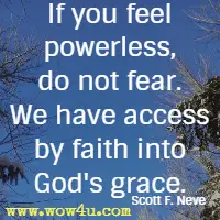 If you feel powerless, do not fear. We have access by faith into God's grace. Scott F. Neve