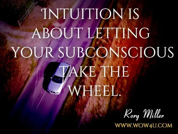 Intuition is about letting your subconscious take the wheel.Rory Miller, Living in the Deep Brain