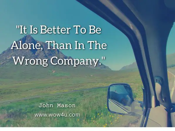 It Is Better To Be Alone, Than In The Wrong Company
