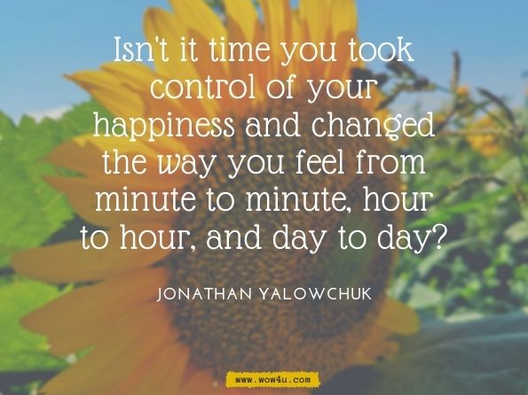 Isn't it time you took control of your happiness and changed the way you feel from minute to minute, hour to hour, and day to day?Your Action Potential - . Jonathan Yalowchuk