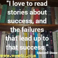 I love to read stories about success, and the failures that lead up to that success. Maxwell Stone