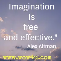 Imagination is free and effective. Alex Altman