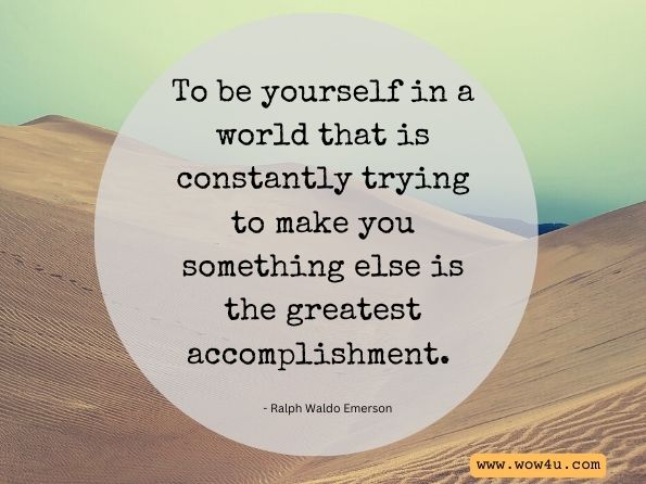 To be yourself in a world that is constantly trying to make you something else is the greatest accomplishment.
