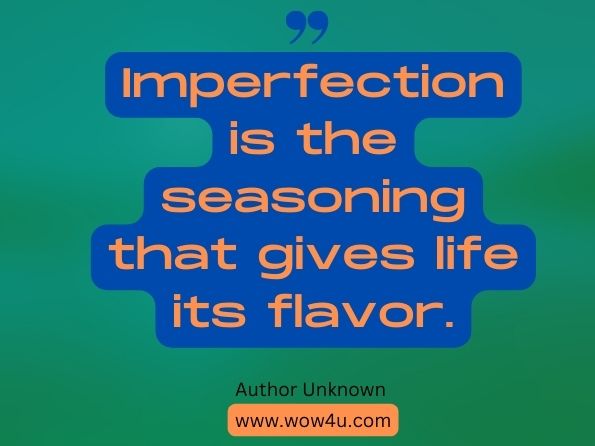 Imperfection is the seasoning that gives life its flavor.