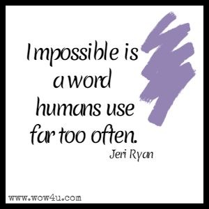 Impossible is a word humans use far too often. Jeri Ryan