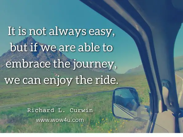  It is not always easy, but if we are able to embrace the journey, we can enjoy the ride. Richard L. Curwin, ‎Allen N. Mendler, ‎Brian D. Mendler, Discipline with Dignity,  