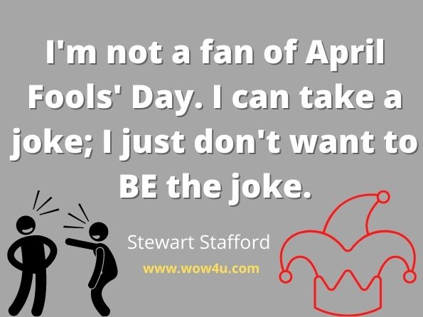 I'm not a fan of April Fools' Day. I can take a joke; I just don't want to BE the joke.
