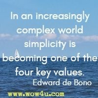 In an increasingly complex world simplicity is becoming one of the four key values. Edward de Bono