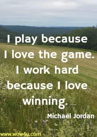 I play because I love the game. I work hard because I love winning. Michael Jordan 