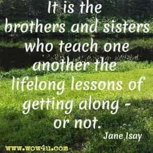 It is the brothers and sisters who teach one another the lifelong lessons of getting along - or not. Jane Isay