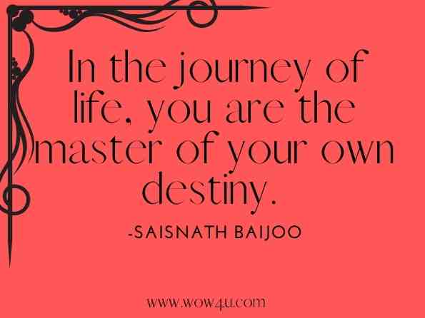 In the journey of life, you are the master of your own destiny. Saisnath Baijoo, Life is a Journey: Master Your Destiny 