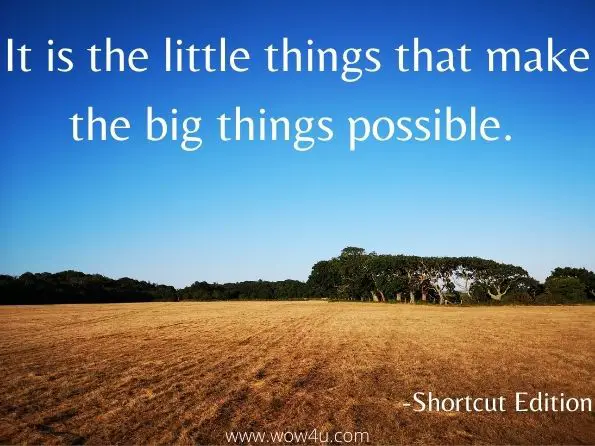 It is the little things that make the big things possible. Shortcut Edition, The Little Things