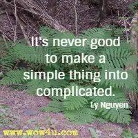 It's never good to make a simple thing into complicated. Ly Nguyen