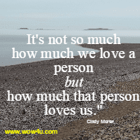 It's not so much how much we love a person but how much that person loves us.