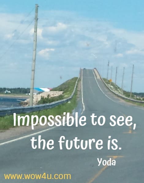Impossible to see, the future is. Yoda