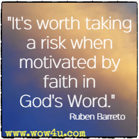 It's worth taking a risk when motivated by faith in God's Word. Ruben Barreto