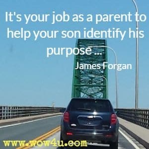 It's your job as a parent to help your son identify his purpose ... James Forgan