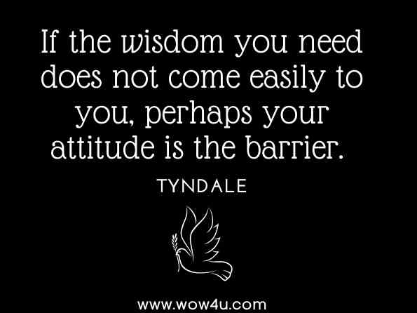 If the wisdom you need does not come easily to you, perhaps your attitude is the barrier. Tyndale, ‎Tyndale House Publishers, Parallel Study Bible-NLT 