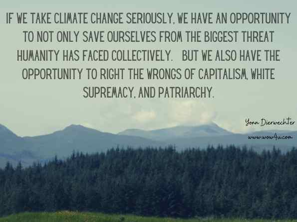 If we take climate change seriously, we have an opportunity to not only save ourselves from the biggest threat humanity has faced collectively… but we also have the opportunity to right the wrongs of capitalism, white supremacy, and patriarchy. Yonn Dierwechter, Climate Change and the Future of Seattle