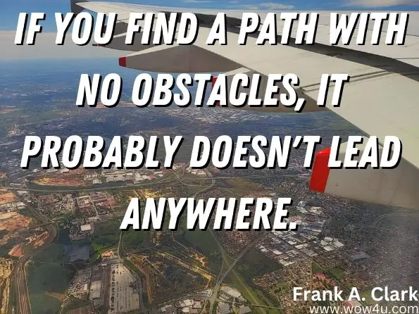 If you find a path with no obstacles, it probably doesn't lead anywhere.