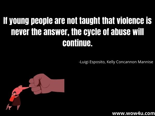 If young people are not taught that violence is never the answer, the cycle of abuse will continue.