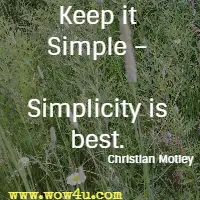 Keep it Simple – Simplicity is best. Christian Motley