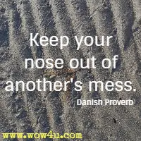 Keep your nose out of another's mess. Danish Proverb