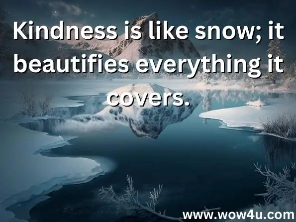 Kindness is like snow; it beautifies everything it covers.