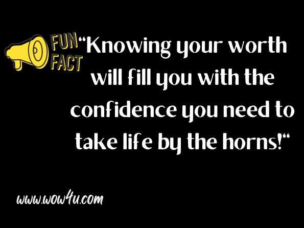 Knowing your worth will fill you with the confidence you need to take life by the horns! 
