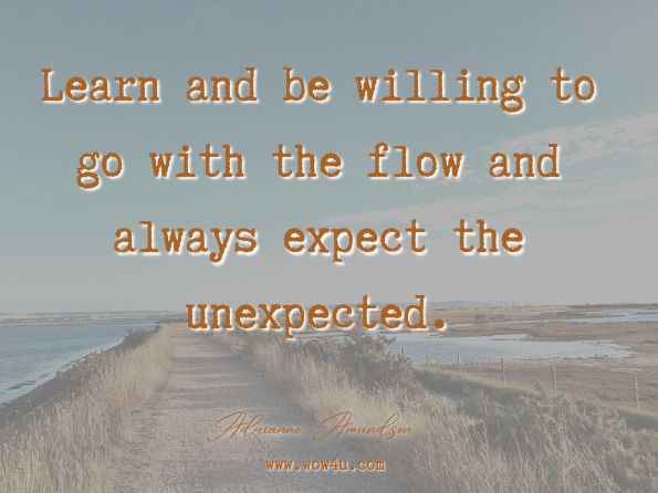 Learn and be willing to go with the flow and always expect the unexpected. Adrianne Amundson, Navigating Military Life with Intention and Grace 